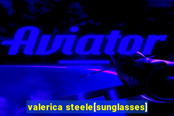 valerica steele[sunglasses]